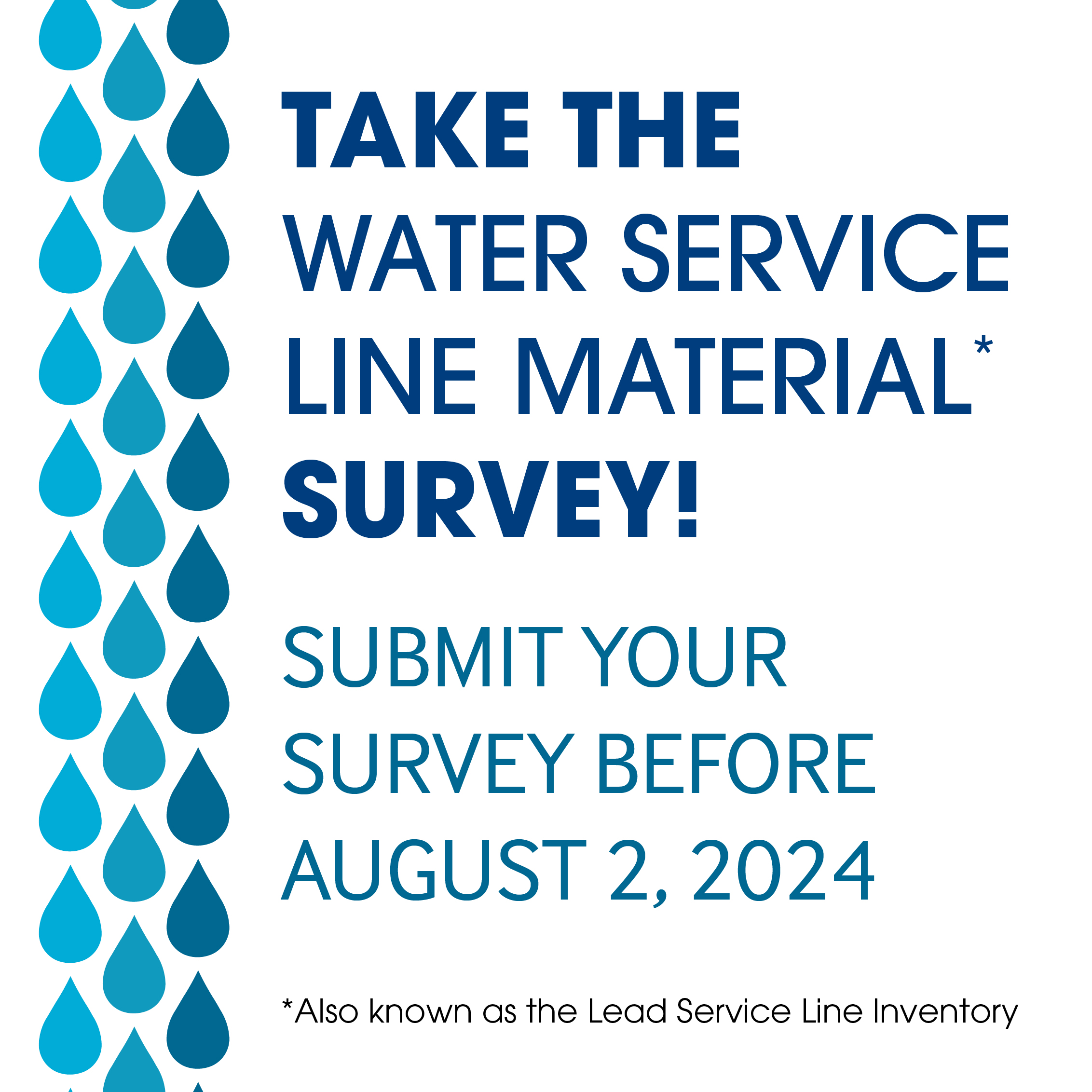 Text: Take the Water Service Line Material* survey! Submit your survey before August 2, 2024. *Also known as the Lead Service Line Inventory.