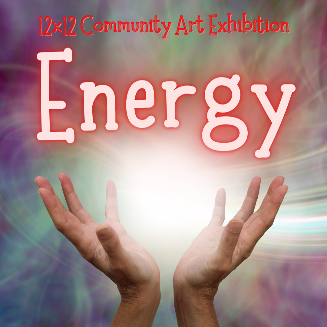 Exhibit Opportunity: Energy, The 18th Annual 12X12 Community Art Exhibition