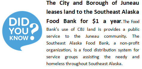 The City and Borough of Juneau leases land to the Southeast Alaska Food Bank for $1 a year. The Food Bank’s use of CBJ land is provides a public service to the Juneau community. The Southeast Alaska Food Bank, a non-profit organization, is a food distribution system for service groups assisting the needy and homeless throughout Southeast Alaska.