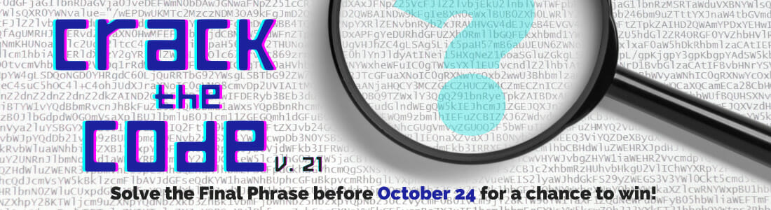 Crack the Code. Solve the Final Phrase by October 24 for a chance to win!